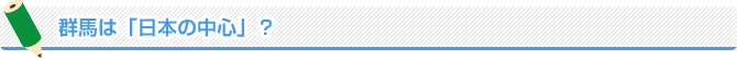 群馬は「日本の中心」？